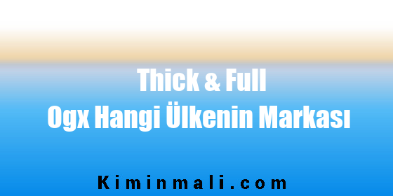 Thick & Full Ogx Hangi Ülkenin Markası