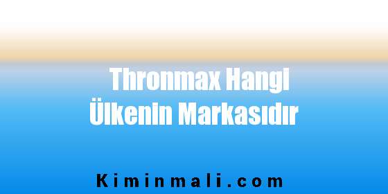 Thronmax Hangi Ülkenin Markasıdır