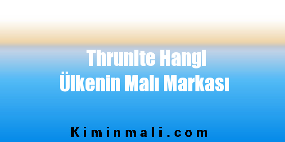 Thrunite Hangi Ülkenin Malı Markası
