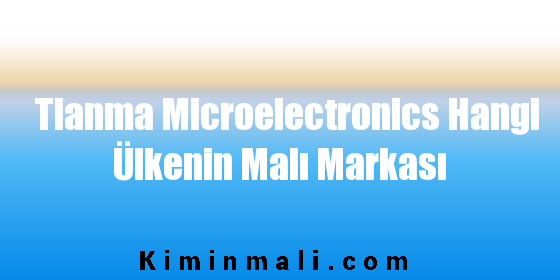 Tianma Microelectronics Hangi Ülkenin Malı Markası