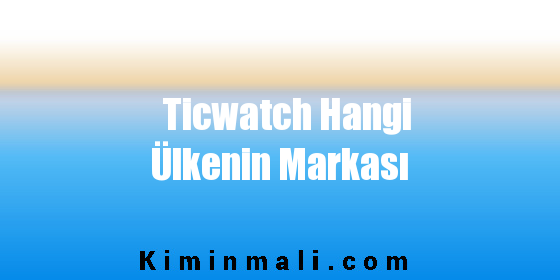 Ticwatch Hangi Ülkenin Markası