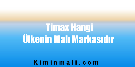Timax Hangi Ülkenin Malı Markasıdır