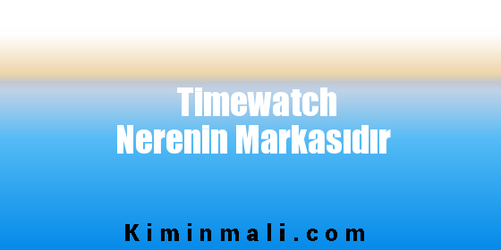 Timewatch Nerenin Markasıdır