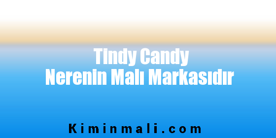 Tindy Candy Nerenin Malı Markasıdır