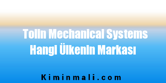 Tolin Mechanical Systems Hangi Ülkenin Markası