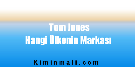 Tom Jones Hangi Ülkenin Markası