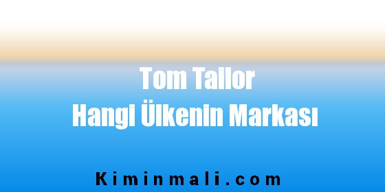Tom Tailor Hangi Ülkenin Markası