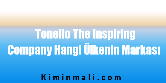 Tonello The Inspiring Company Hangi Ülkenin Markası