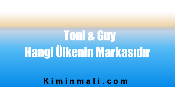 Toni & Guy Hangi Ülkenin Markasıdır