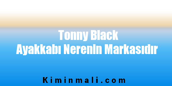 Tonny Black Ayakkabı Nerenin Markasıdır