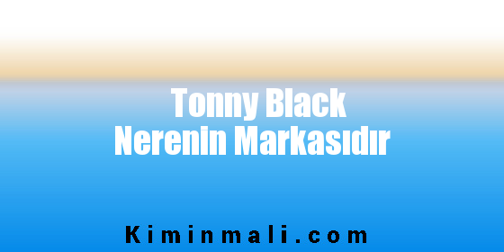 Tonny Black Nerenin Markasıdır