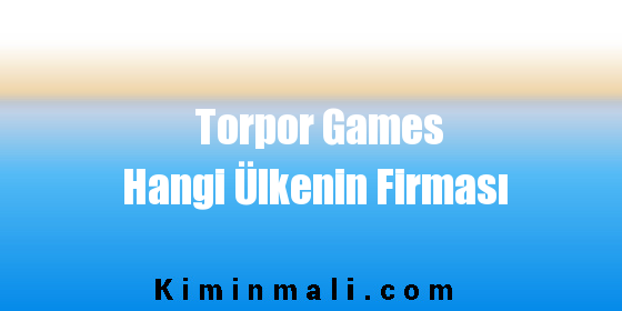 Torpor Games Hangi Ülkenin Firması