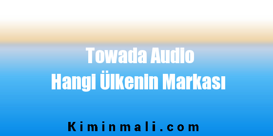 Towada Audio Hangi Ülkenin Markası