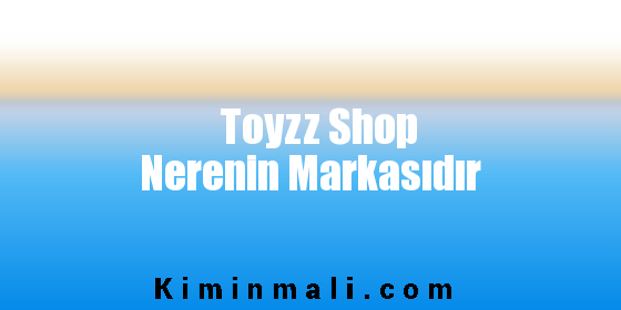 Toyzz Shop Nerenin Markasıdır