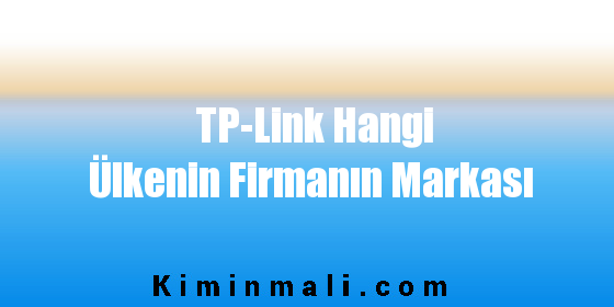 TP-Link Hangi Ülkenin Firmanın Markası