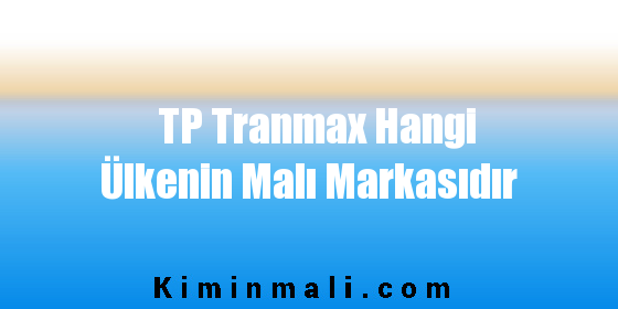 TP Tranmax Hangi Ülkenin Malı Markasıdır