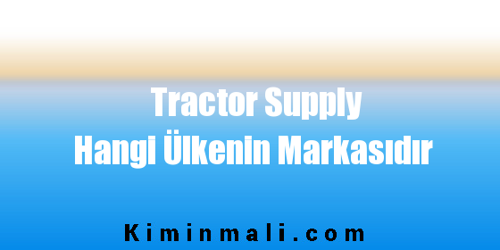 Tractor Supply Hangi Ülkenin Markasıdır
