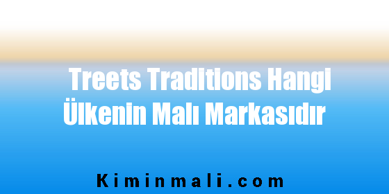 Treets Traditions Hangi Ülkenin Malı Markasıdır