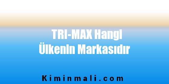 TRI-MAX Hangi Ülkenin Markasıdır