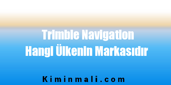Trimble Navigation Hangi Ülkenin Markasıdır
