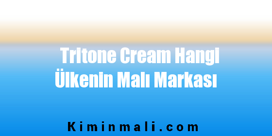 Tritone Cream Hangi Ülkenin Malı Markası