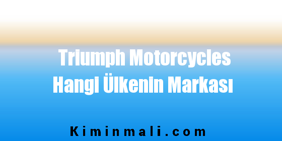 Triumph Motorcycles Hangi Ülkenin Markası