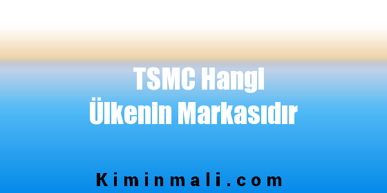 TSMC Hangi Ülkenin Markasıdır