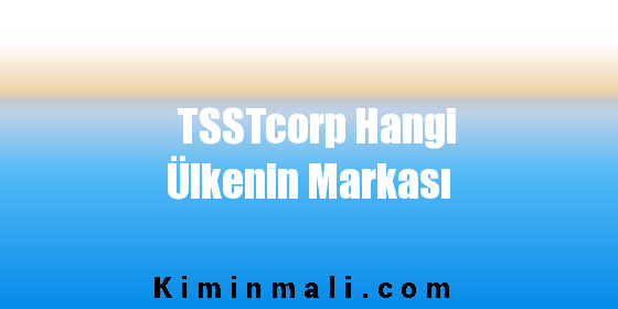 TSSTcorp Hangi Ülkenin Markası