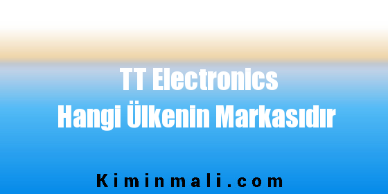 TT Electronics Hangi Ülkenin Markasıdır
