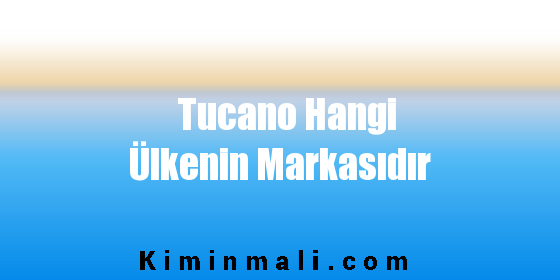 Tucano Hangi Ülkenin Markasıdır
