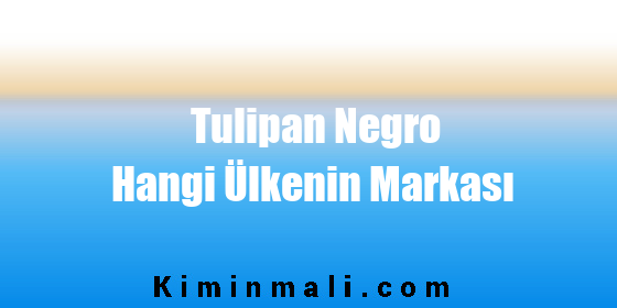 Tulipan Negro Hangi Ülkenin Markası