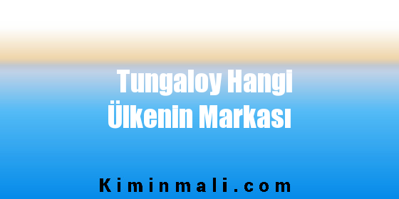 Tungaloy Hangi Ülkenin Markası