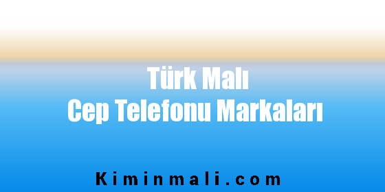 Türk Malı Cep Telefonu Markaları