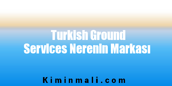 Turkish Ground Services Nerenin Markası