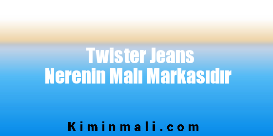 Twister Jeans Nerenin Malı Markasıdır