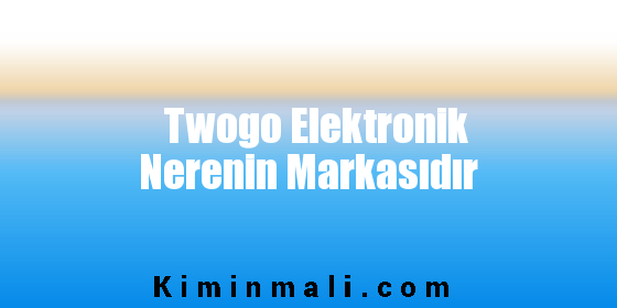 Twogo Elektronik Nerenin Markasıdır