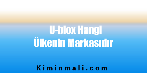 U-blox Hangi Ülkenin Markasıdır