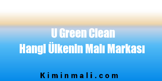 U Green Clean Hangi Ülkenin Malı Markası