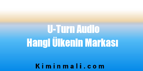 U-Turn Audio Hangi Ülkenin Markası