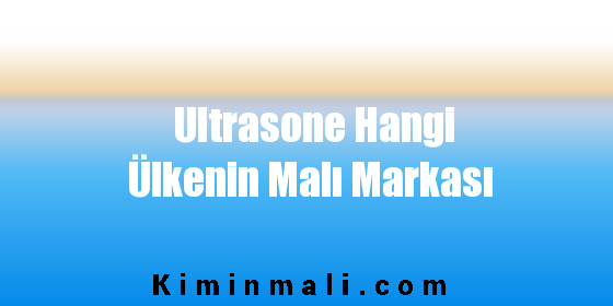 Ultrasone Hangi Ülkenin Malı Markası
