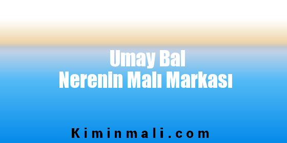 Umay Bal Nerenin Malı Markası