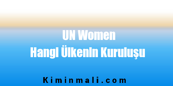 UN Women Hangi Ülkenin Kuruluşu