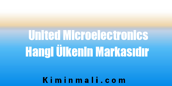 United Microelectronics Hangi Ülkenin Markasıdır