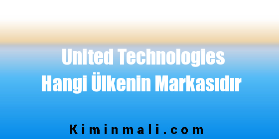 United Technologies Hangi Ülkenin Markasıdır