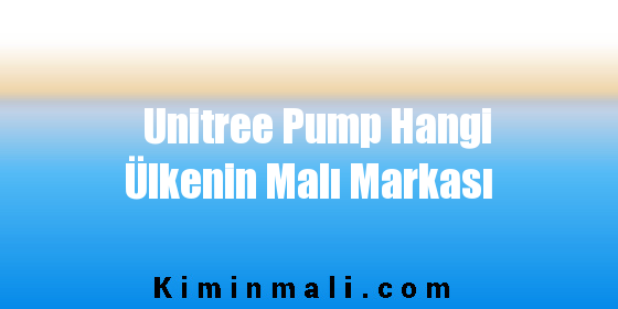 Unitree Pump Hangi Ülkenin Malı Markası