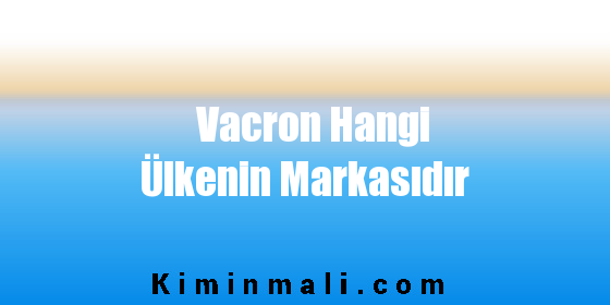 Vacron Hangi Ülkenin Markasıdır