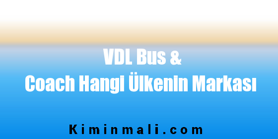 VDL Bus & Coach Hangi Ülkenin Markası