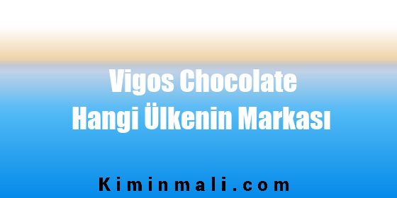 Vigos Chocolate Hangi Ülkenin Markası