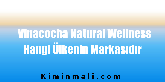 Vinacocha Natural Wellness Hangi Ülkenin Markasıdır