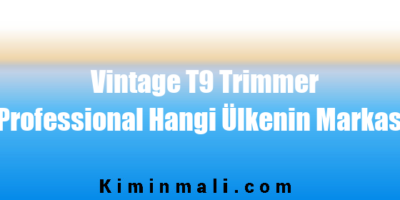 Vintage T9 Trimmer Professional Hangi Ülkenin Markası